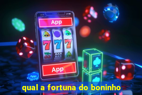 qual a fortuna do boninho